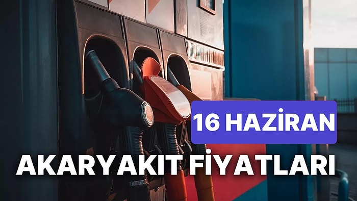 16 Haziran Cuma Güncel Akaryakıt Fiyatları: Brent Petrol, LPG, Motorin, Benzin Fiyatı Ne Kadar Oldu?