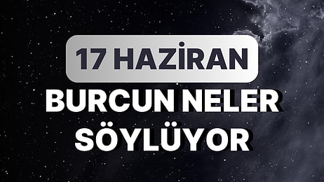 Günlük Burç Yorumuna Göre 17 Haziran Cumartesi Günün Nasıl Geçecek?