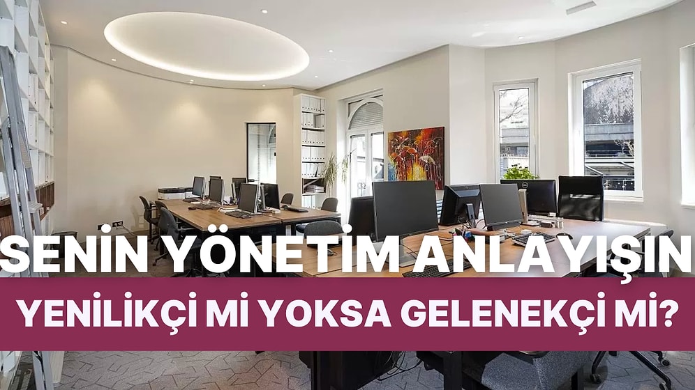 Senin Yönetim Anlayışın Yenilikçi mi Yoksa Gelenekçi mi?