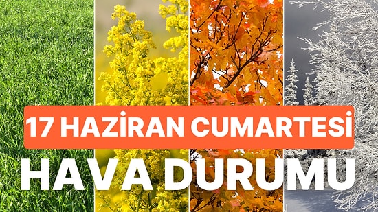 17 Haziran Cumartesi Hava Durumu: Bugün Hava Nasıl? İstanbul, Ankara, İzmir ve İl İl Hava Durumu