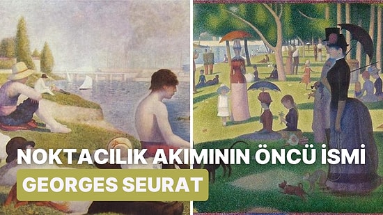 Noktacılık Tekniğini Keşfederek Sanatı Bir Adım Öteye Taşıyan Ressam Georges Seurat Kimdir?