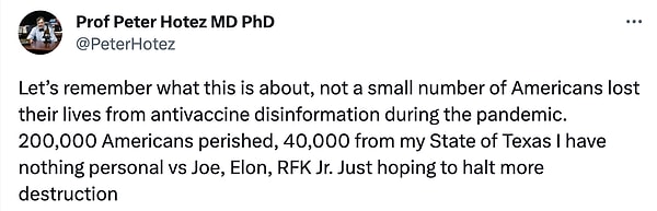 “Bunun neyle ilgili olduğunu hatırlayalım, salgın sırasında aşı karşıtı dezenformasyondan az sayıda Amerikalı hayatını kaybetmedi. 200 bin Amerikalı öldü. Teksas eyaletinden 40 bin kişi. Joe, Elon, RFK Jr.'a karşı kişisel hiçbir şeyim yok. Sadece daha fazla yıkımı durdurmayı umuyorum.”