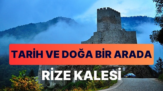 Rize Kalesi'nin Büyüleyici Hikayesi: Eşsiz Manzarası ve Zengin Tarihiyle Keşif Rehberi