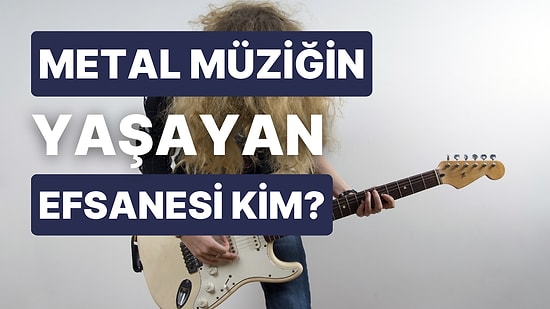 Metal Müziğin Yaşayan Efsanesini Seçiyoruz!