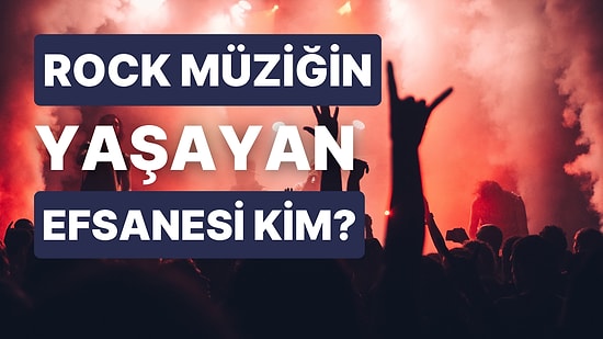 Rock Müziğin Yaşayan Efsanesini Seçiyoruz!