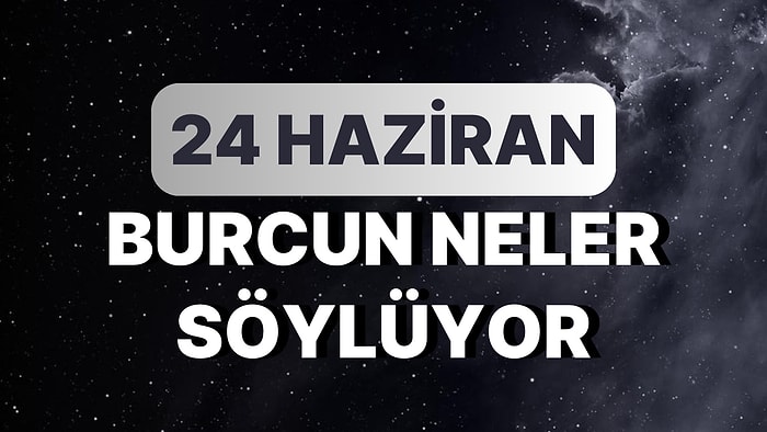 Günlük Burç Yorumuna Göre 24 Haziran Cumartesi Günün Nasıl Geçecek?