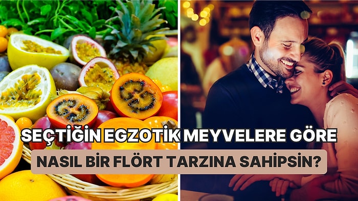 Seçtiğin Egzotik Meyvelere Göre Sen Nasıl Bir Flört Tarzına Sahipsin?