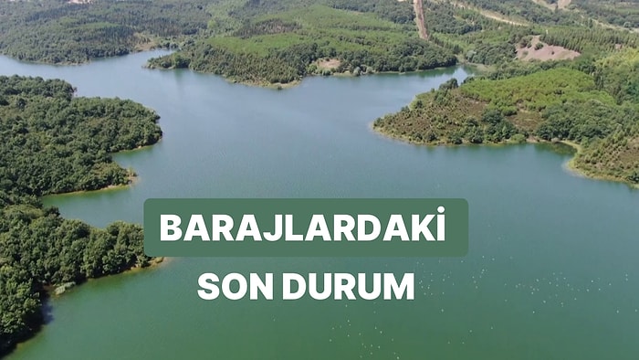 25 Haziran Pazar İstanbul, Ankara ve İzmir Baraj Doluluk Oranlarında Son Durum: Barajların Yüzde Kaçı Dolu?