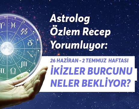 26 Haziran 2 Temmuz Haftası İkizler Burçlarını Neler Bekliyor?