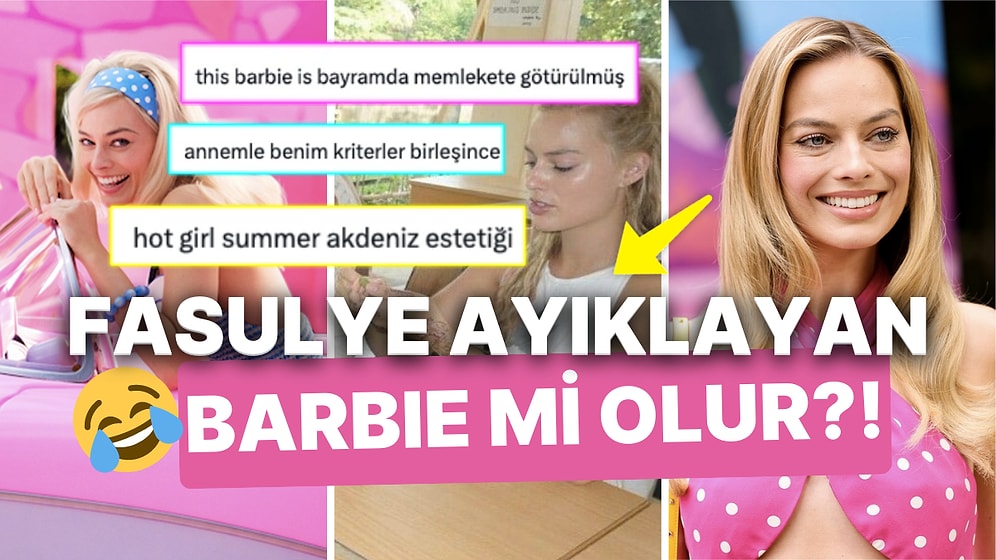 Yeni Nesil Barbie Margot Robbie'nin Fasulye Ayıkladığını Görenlerden En 'Taze' Tepkiler!