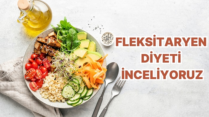 Diyetim Hem Esnek Hem Sürdürülebilir Hem de Çevreci Olsun Diyenler!  Fleksitaryen Diyet Tam Size Göre