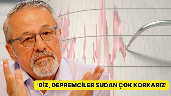 Naci Görür'den Dikkat Çeken Sözler: 'Biz Depremciler Sudan Çok Korkarız'