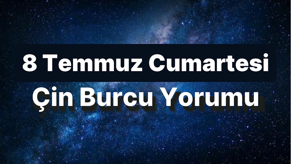 8 Temmuz Cumartesi Çin Burcuna Göre Günün Nasıl Geçecek?