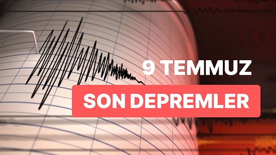 9 Temmuz Pazar AFAD ve Kandilli Rasathanesi Son Depremler Listesi: Nerede Deprem Oldu?