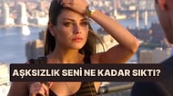 Aşksızlıktan Ne Kadar Sıkıldın?