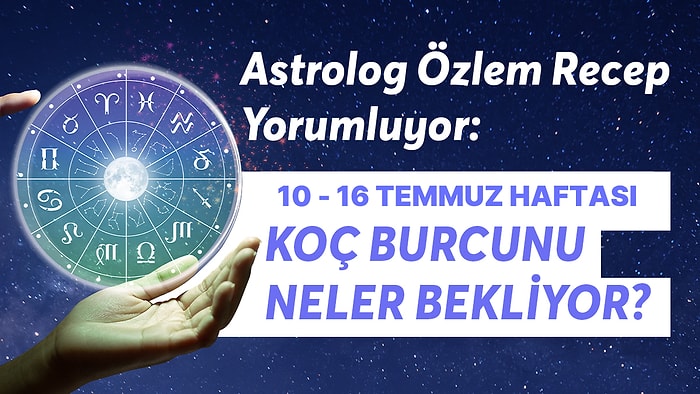 10-16 Temmuz Haftası Koç Burçlarını Neler Bekliyor?