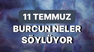 Günlük Burç Yorumuna Göre 11 Temmuz Salı Günün Nasıl Geçecek?