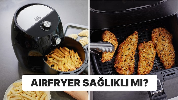 Son Zamanların En Popüler Ev Aleti Airfryer Zararlı mı? İşte Airfryer Hakkında Bilmeniz Gerekenler