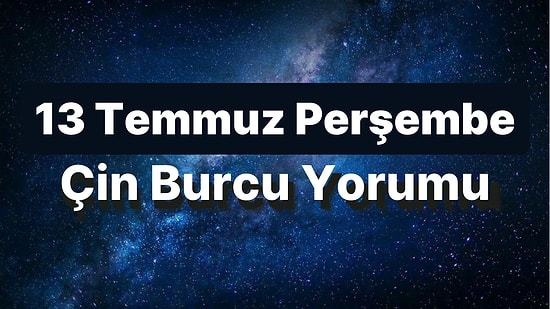 13 Temmuz Perşembe Çin Burcuna Göre Günün Nasıl Geçecek?