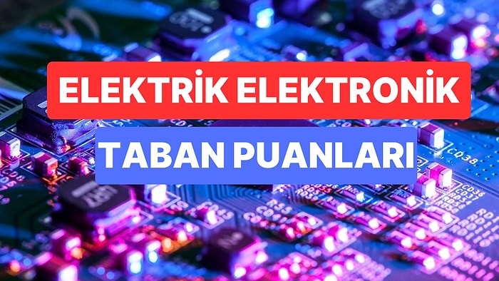 Elektrik Elektronik Bölümü Taban Puanları ve Başarı Sıralamaları 2023:Elektrik Elektronik Taban Puanları