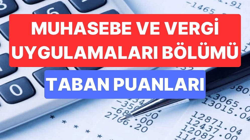 Muhasebe ve Vergi Uygulamaları Taban Puanları ve Başarı Sıralamaları 2023:Üniversitelerin Muhasebe Taban Puanı