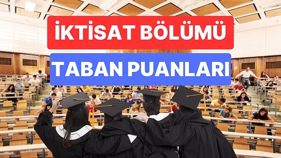 İktisat Bölümü Taban Puanları ve Başarı Sıralamaları 2023:Özel ve Devlet Üniversiteleri İktisat Taban Puanları