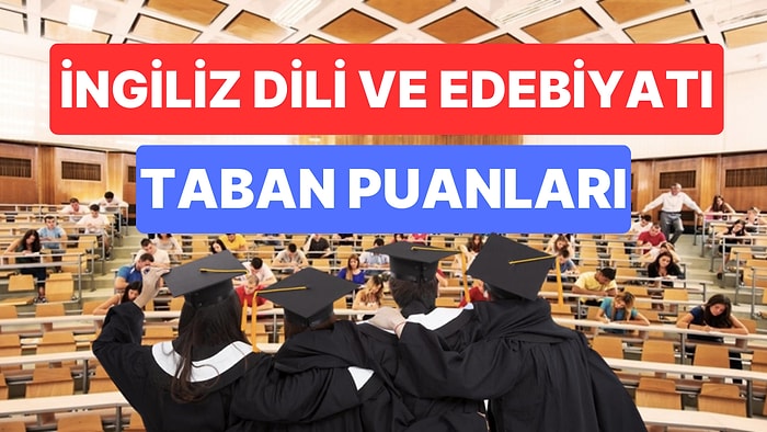 İngiliz Dili ve Edebiyatı Taban Puanları ve Başarı Sıralamaları 2023: Özel ve Devlet Üniversiteleri Puanları