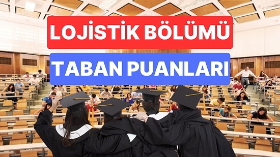 Lojistik Taban Puanları ve Başarı Sıralamaları 2023: Özel ve Devlet Üniversiteleri Lojistik Taban Puanları