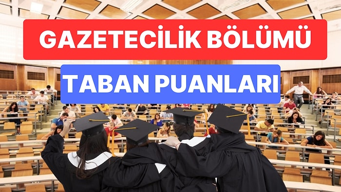 Gazetecilik Taban Puanları ve Başarı Sıralamaları 2023:Özel ve Devlet Üniversiteleri Gazetecilik Taban Puanlar