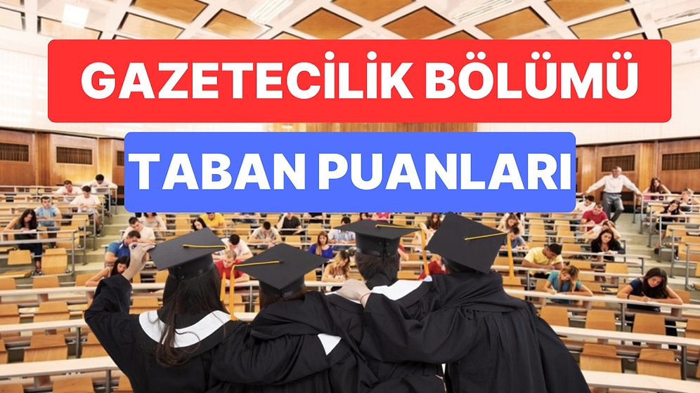 Gazetecilik Taban Puanları ve Başarı Sıralamaları 2023:Özel ve Devlet Üniversiteleri Gazetecilik Taban Puanlar