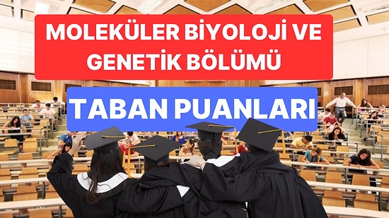 Moleküler Biyoloji ve Genetik Taban Puanları ve Başarı Sıralamaları 2023: Özel ve Devlet Üniversiteleri