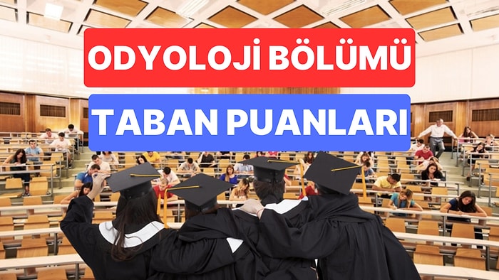 Odyoloji Taban Puanları ve Başarı Sıralamaları 2023: Özel ve Devlet Üniversiteleri Odyoloji Taban Puanları