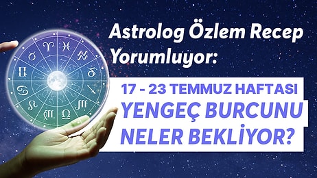 17-23 Temmuz Haftası Yengeç Burçlarını Neler Bekliyor?