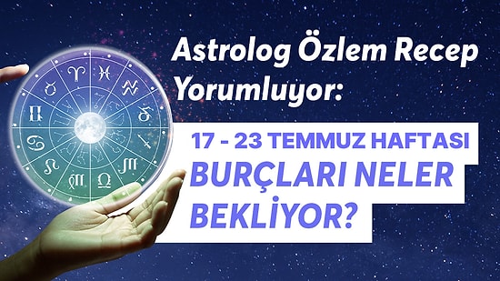 17 - 23 Temmuz Haftası Burçları Neler Bekliyor?