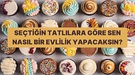 Seçtiğin Tatlılara Göre Aşk Evliliği mi Yoksa Mantık Evliliği mi Yapacaksın?
