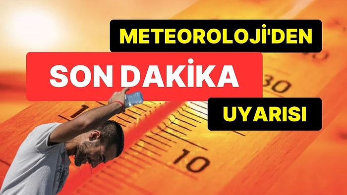 Meteoroloji'den Son Dakika Hava Durumu Uyarısı: 19 Temmuz'da Hava Durumuna Dikkat