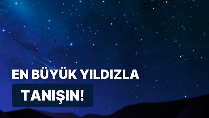 Yıldız Boyutlarını Keşfe Çıkıyoruz: Bir Yıldız En Fazla Ne Kadar Büyük Olabilir?