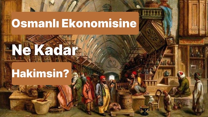 Biraz da Tarih! Osmanlı Ekonomisine Ne Kadar Hakimsin?