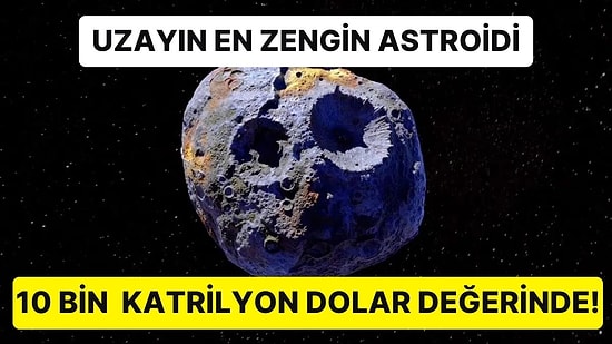 NASA, İçinde 10 Bin Katrilyon Dolar Değerinde Altın ve Demir Bulunduran Astroide İniş Yapacak!