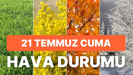 21 Temmuz Cuma Hava Durumu: Bugün Hava Kaç Derece? MGM İstanbul, Ankara ve İzmir Hava Durumu Raporu