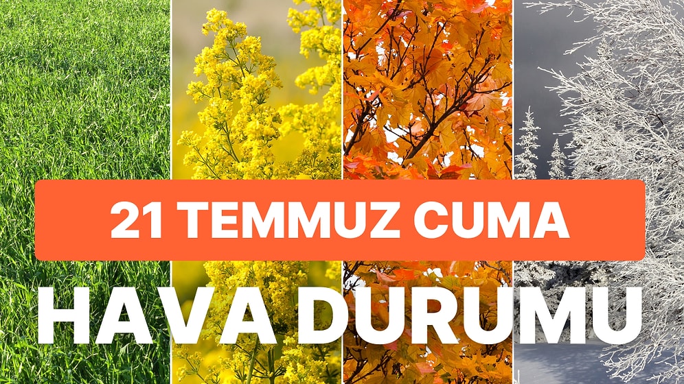 21 Temmuz Cuma Hava Durumu: Bugün Hava Kaç Derece? MGM İstanbul, Ankara ve İzmir Hava Durumu Raporu