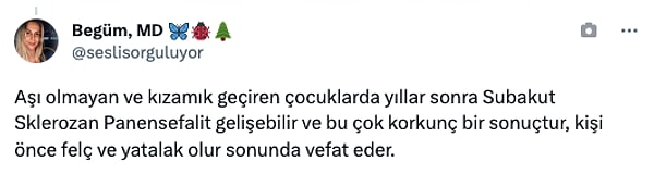 "Aşı olmayan ve kızamık geçiren çocuklarda yıllar sonra Subakut Sklerozan Panensefalit gelişebilir ve bu çok korkunç bir sonuçtur, kişi önce felç ve yatalak olur sonunda vefat eder."