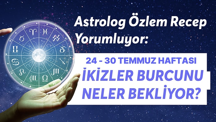 24-30 Temmuz Haftası İkizler Burçlarını Neler Bekliyor?