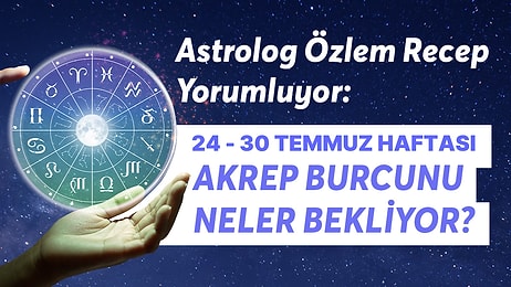 24-30 Temmuz Haftası Akrep Burçlarını Neler Bekliyor?