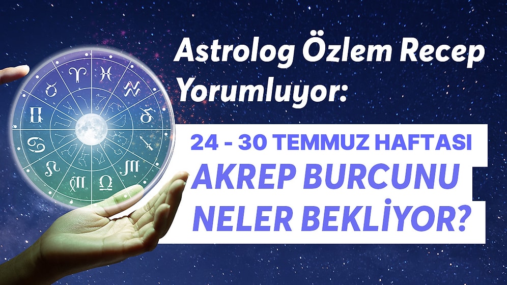 24-30 Temmuz Haftası Akrep Burçlarını Neler Bekliyor?