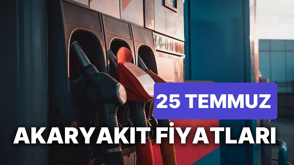 25 Temmuz Salı Güncel Akaryakıt Fiyatları: Brent Petrol, LPG, Motorin, Benzin Fiyatı Ne Kadar Oldu?