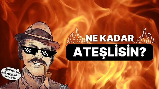 Yanıyorsun Fuat Abi: Ne Kadar Ateşlisin?