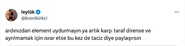 Normal şartlar altında ayrılığı kabul etmeyen tarafın davranışlarının taciz olarak lanse edildiğini söyleyenler bunun ilgi çekmek için yapıldığını düşündü.