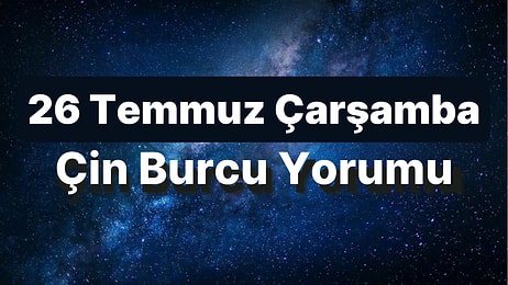 26 Temmuz Çarşamba Çin Burcuna Göre Günün Nasıl Geçecek?