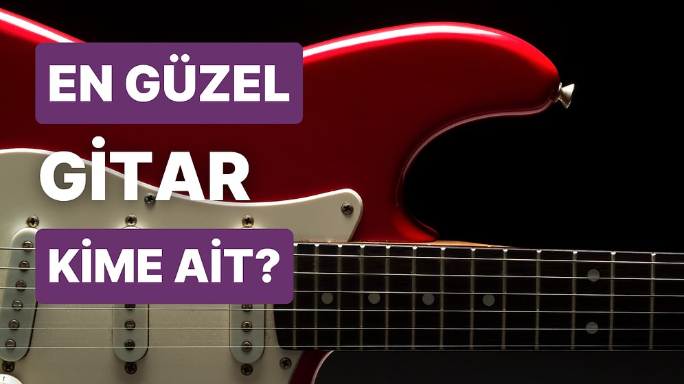 En Güzel Gitara Sahip Gitar Virtüözünü Seçiyoruz!